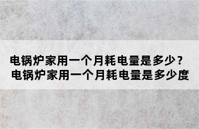 电锅炉家用一个月耗电量是多少？ 电锅炉家用一个月耗电量是多少度